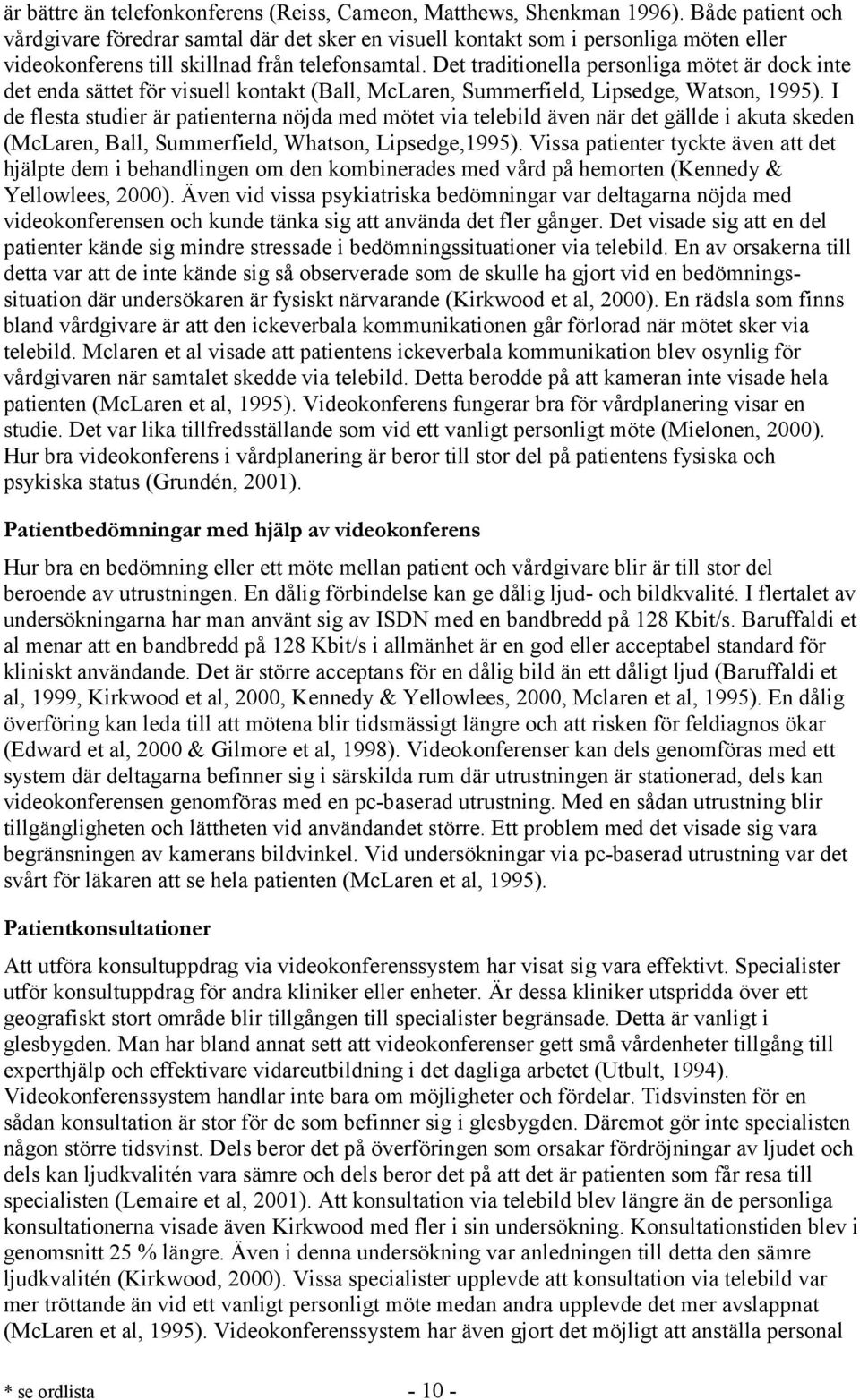 Det traditionella personliga mötet är dock inte det enda sättet för visuell kontakt (Ball, McLaren, Summerfield, Lipsedge, Watson, 1995).