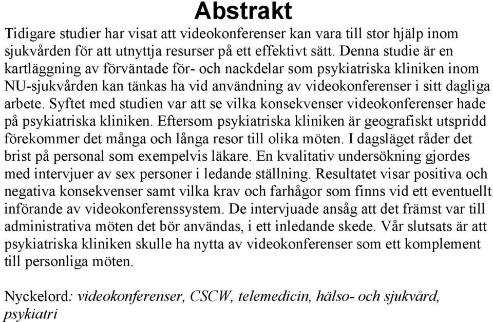 Syftet med studien var att se vilka konsekvenser videokonferenser hade på psykiatriska kliniken.