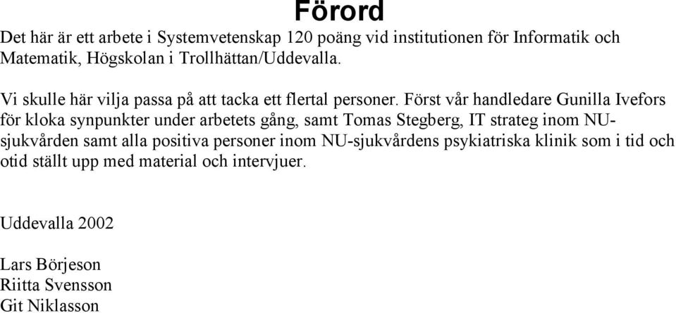 Först vår handledare Gunilla Ivefors för kloka synpunkter under arbetets gång, samt Tomas Stegberg, IT strateg inom NUsjukvården