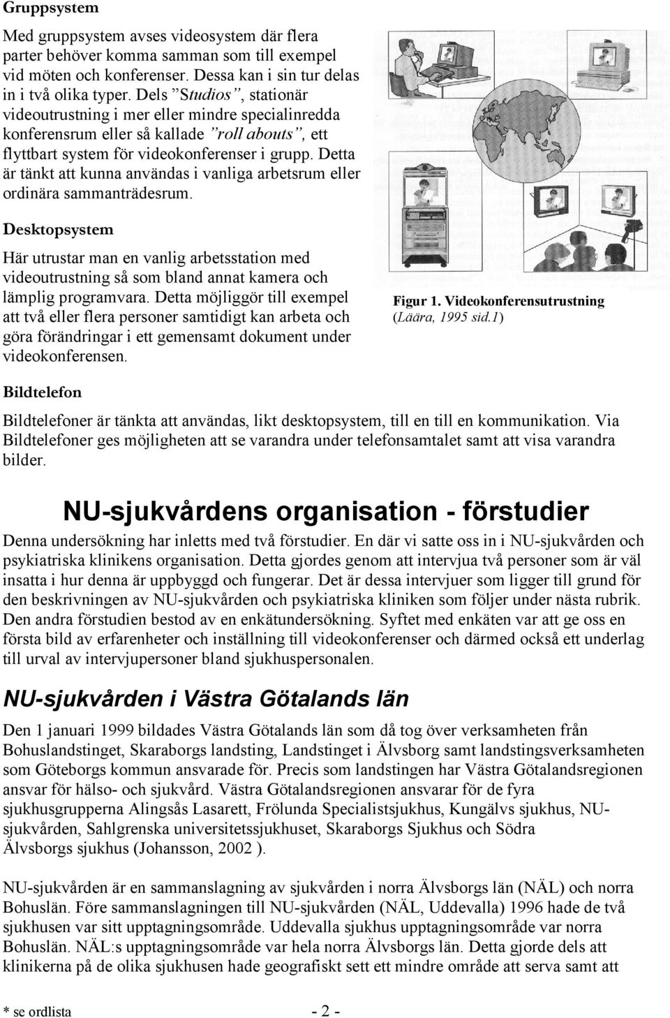 Detta är tänkt att kunna användas i vanliga arbetsrum eller ordinära sammanträdesrum.