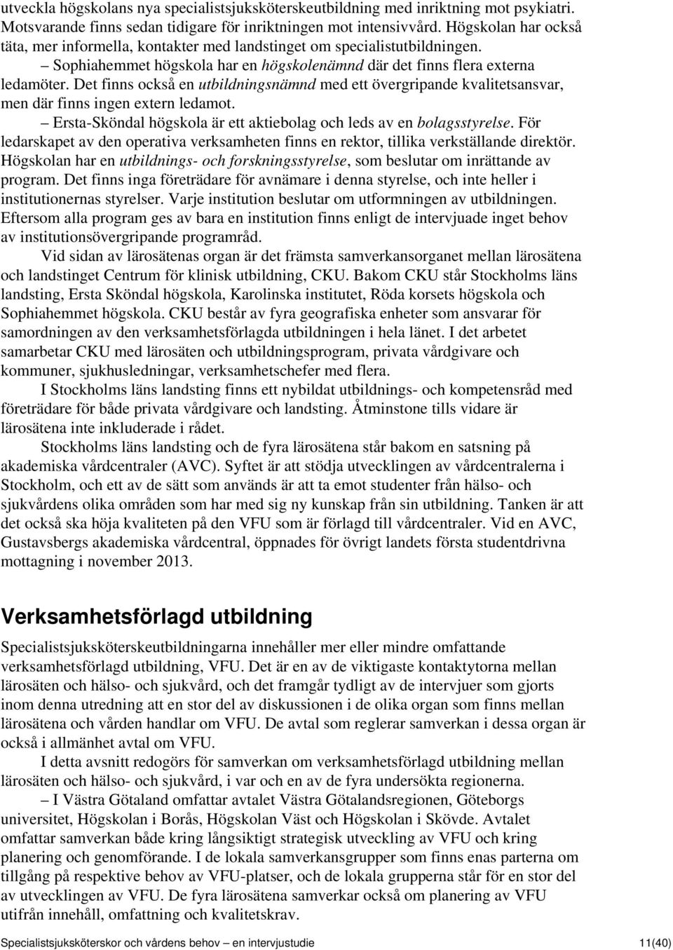 Det finns också en utbildningsnämnd med ett övergripande kvalitetsansvar, men där finns ingen extern ledamot. Ersta-Sköndal högskola är ett aktiebolag och leds av en bolagsstyrelse.