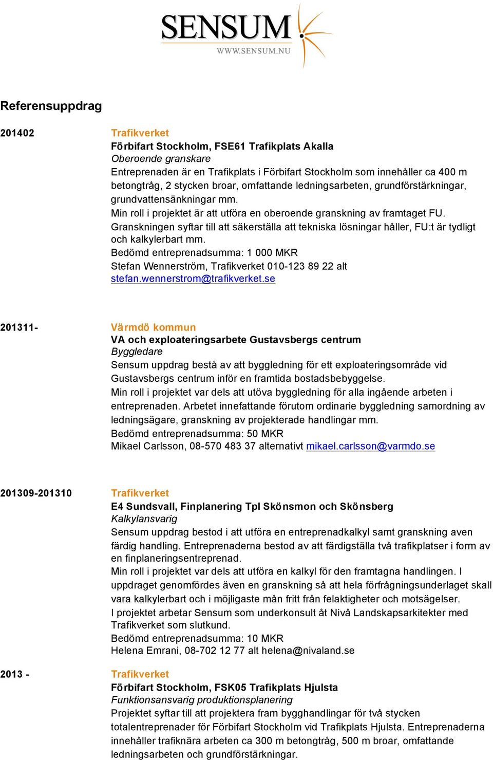 Granskningen syftar till att säkerställa att tekniska lösningar håller, FU:t är tydligt och kalkylerbart mm.