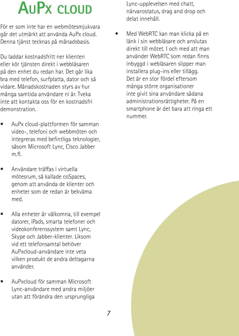 Månadskostnaden styrs av hur många samtida användare ni är. Tveka inte att kontakta oss för en kostnadsfri demonstration.