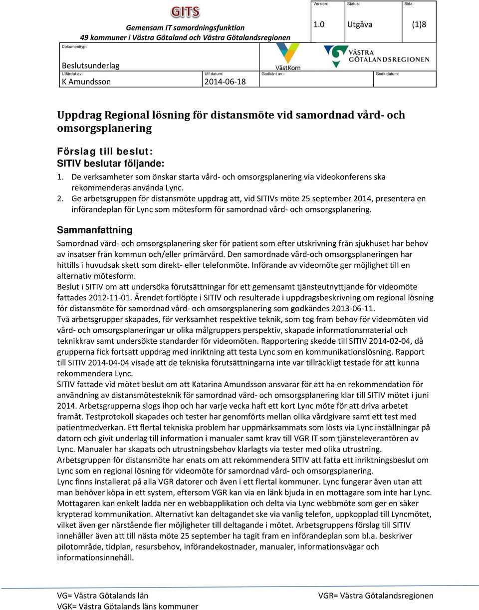 De verksamheter som önskar starta vård och omsorgsplanering via videokonferens ska rekommenderas använda Lync. 2.