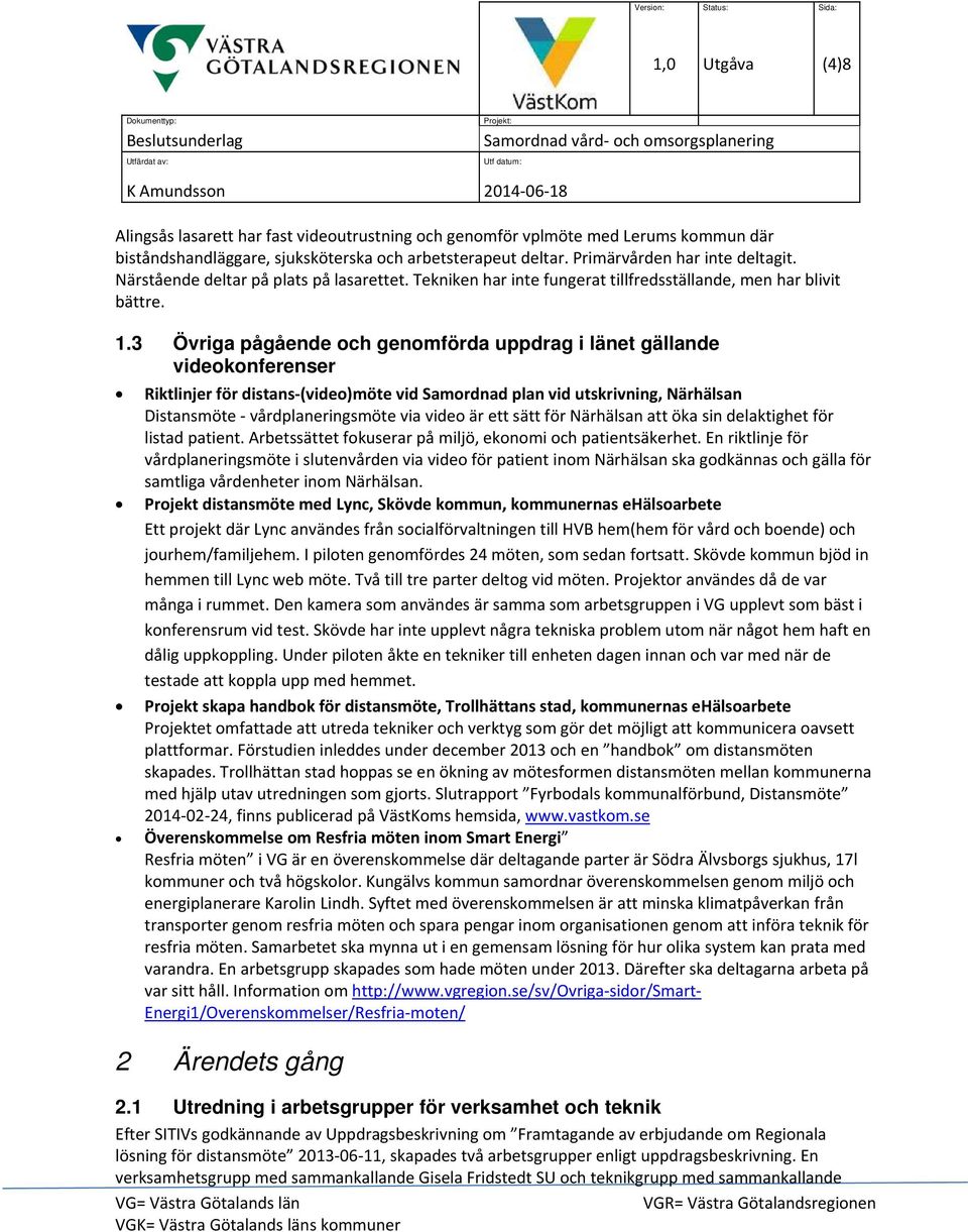 3 Övriga pågående och genomförda uppdrag i länet gällande videokonferenser Riktlinjer för distans (video)möte vid Samordnad plan vid utskrivning, Närhälsan Distansmöte vårdplaneringsmöte via video är