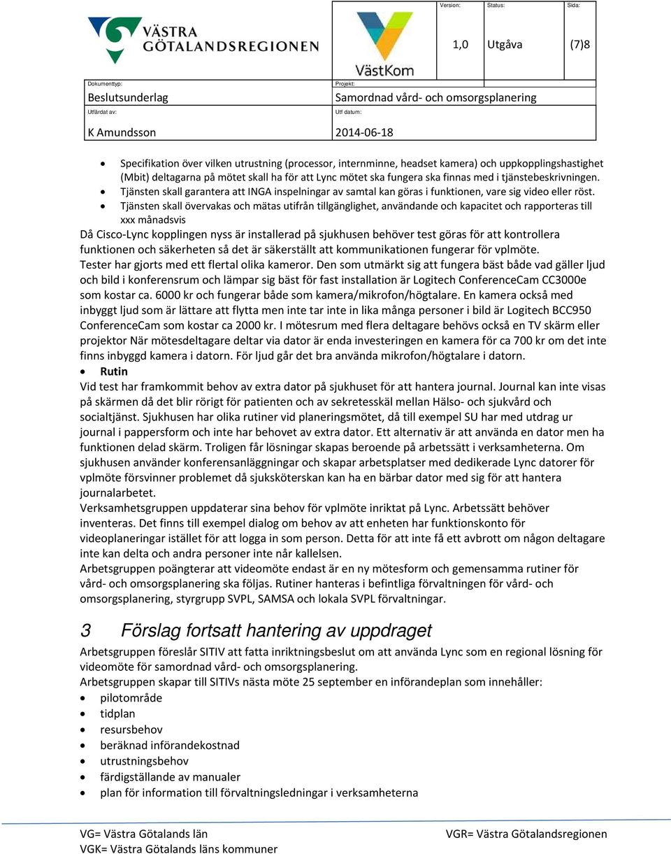 Tjänsten skall övervakas och mätas utifrån tillgänglighet, användande och kapacitet och rapporteras till xxx månadsvis Då Cisco Lync kopplingen nyss är installerad på sjukhusen behöver test göras för