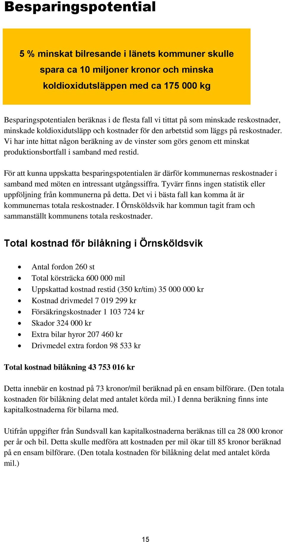 Vi har inte hittat någon beräkning av de vinster som görs genom ett minskat produktionsbortfall i samband med restid.