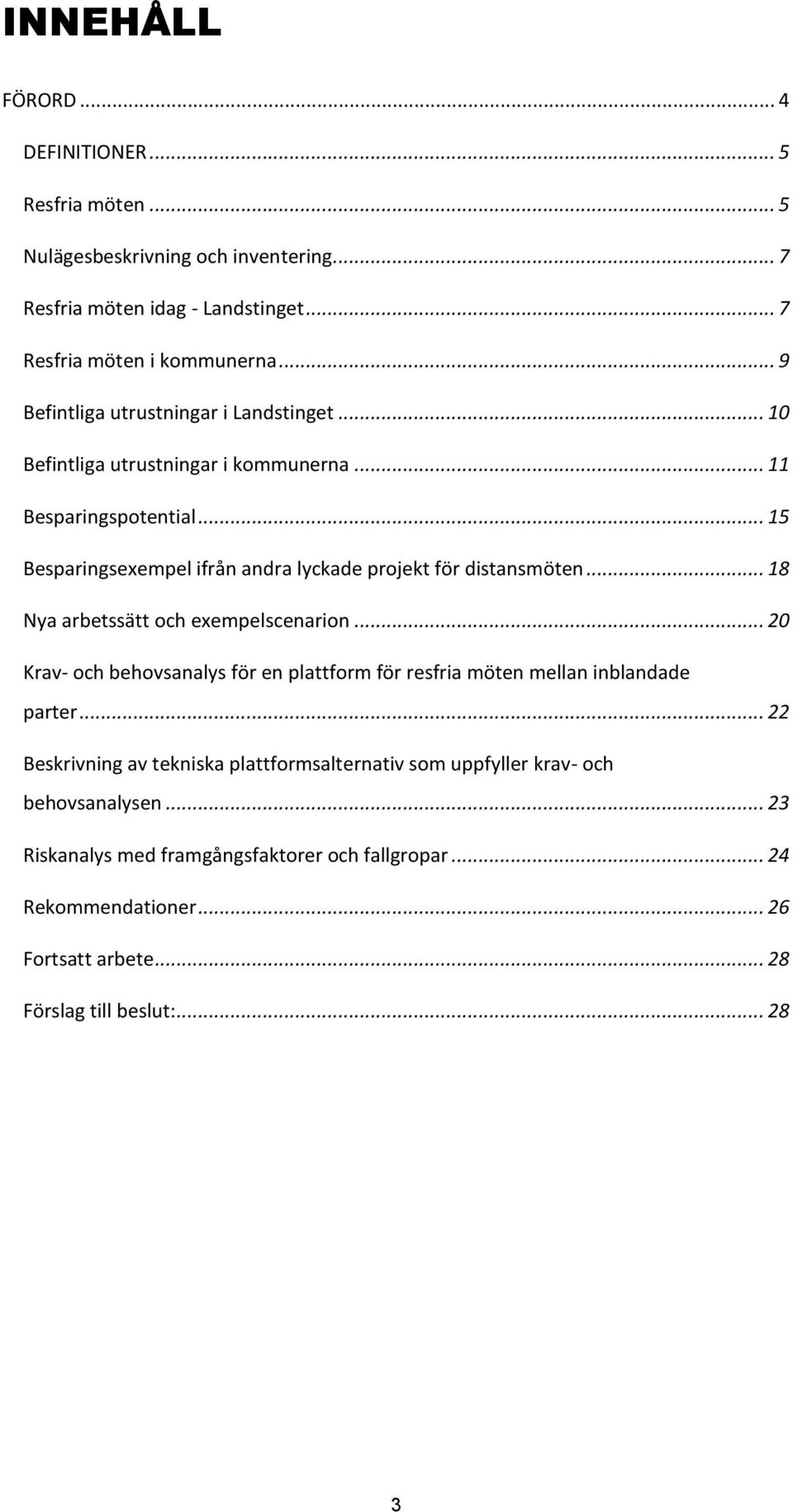 .. 15 Besparingsexempel ifrån andra lyckade projekt för distansmöten... 18 Nya arbetssätt och exempelscenarion.