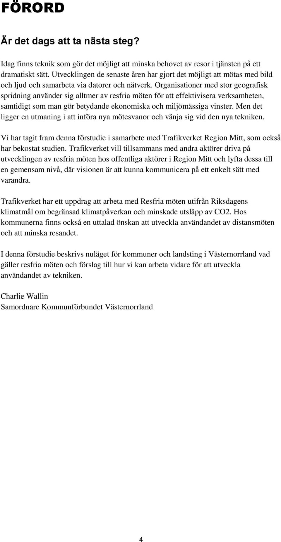 Organisationer med stor geografisk spridning använder sig alltmer av resfria möten för att effektivisera verksamheten, samtidigt som man gör betydande ekonomiska och miljömässiga vinster.