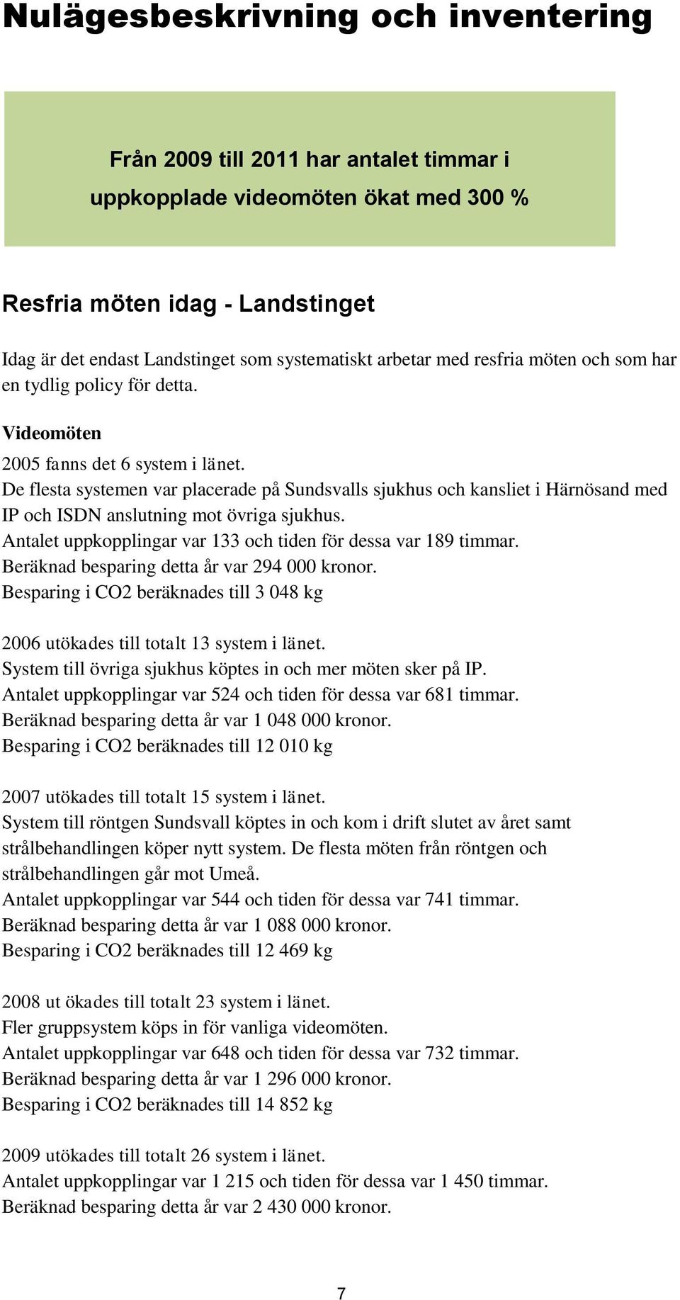 De flesta systemen var placerade på Sundsvalls sjukhus och kansliet i Härnösand med IP och ISDN anslutning mot övriga sjukhus. Antalet uppkopplingar var 133 och tiden för dessa var 189 timmar.