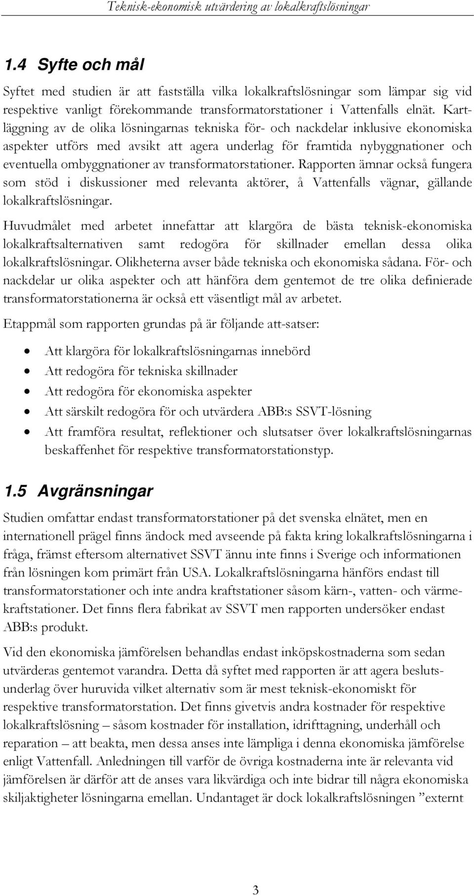 transformatorstationer. Rapporten ämnar också fungera som stöd i diskussioner med relevanta aktörer, å Vattenfalls vägnar, gällande lokalkraftslösningar.