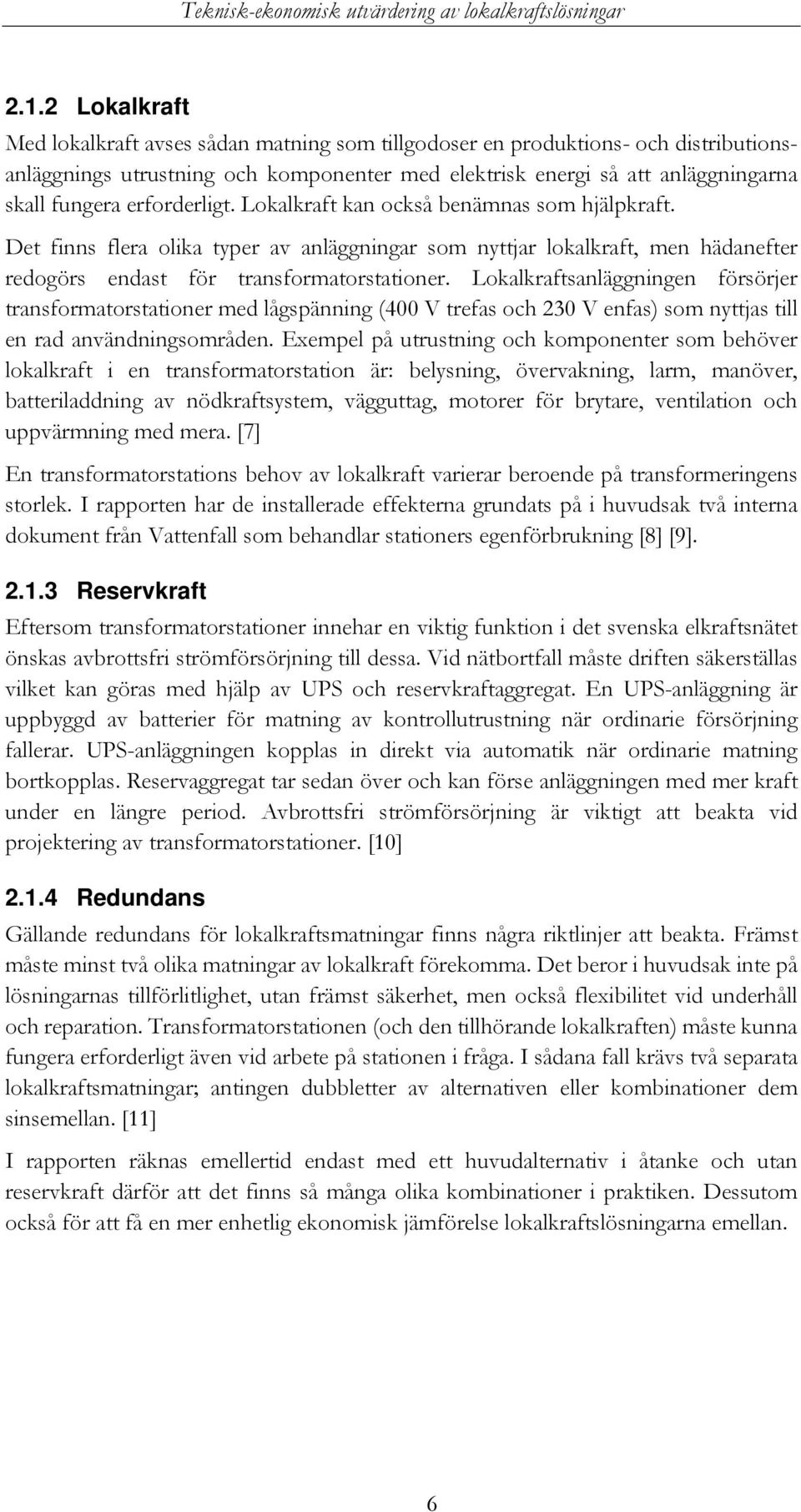 Lokalkraftsanläggningen försörjer transformatorstationer med lågspänning (400 V trefas och 230 V enfas) som nyttjas till en rad användningsområden.