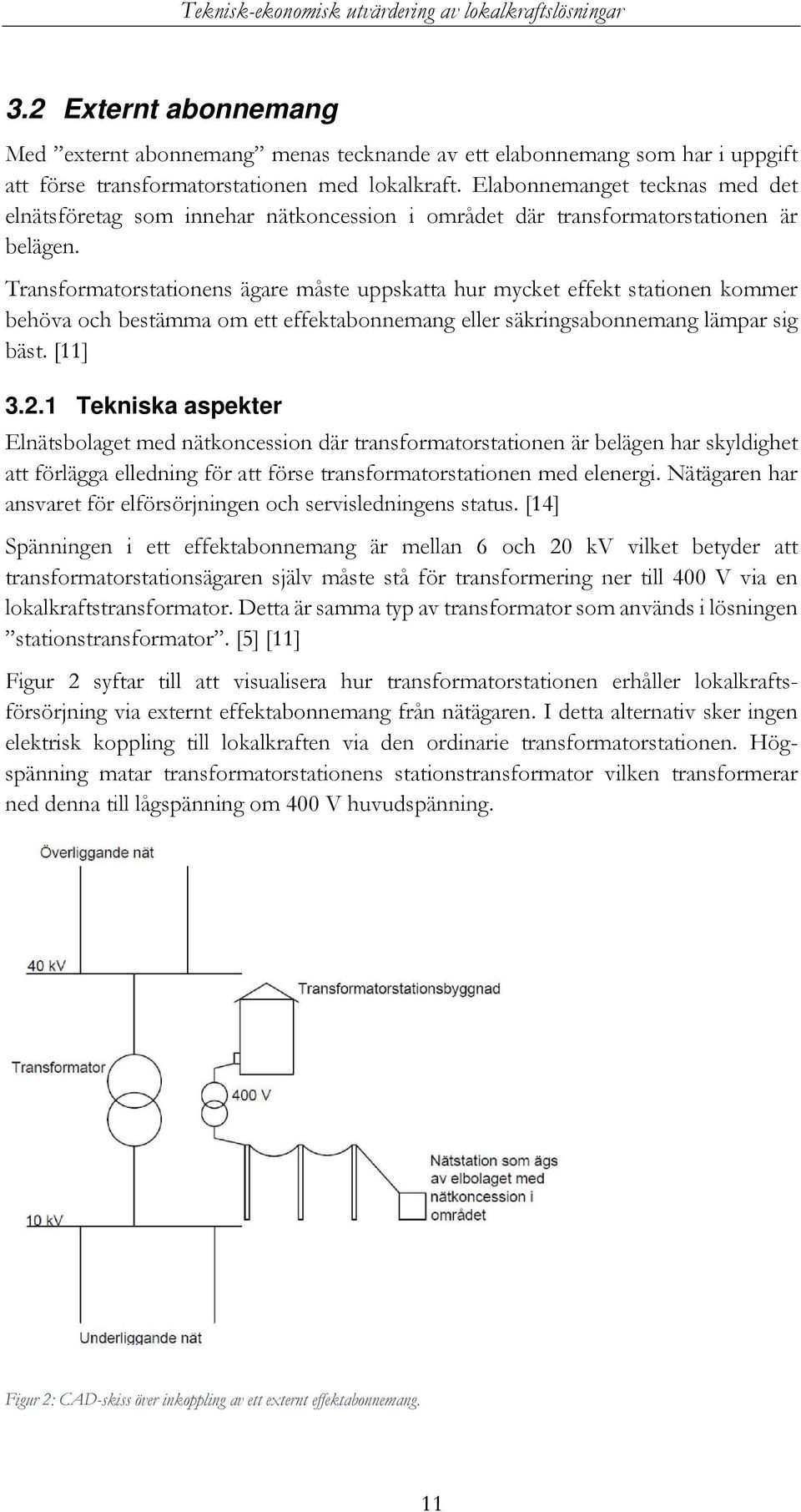 Transformatorstationens ägare måste uppskatta hur mycket effekt stationen kommer behöva och bestämma om ett effektabonnemang eller säkringsabonnemang lämpar sig bäst. [11] 3.2.