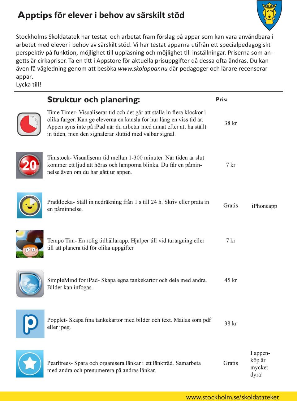 Ta en titt i Appstore för aktuella prisuppgifter då dessa ofta ändras. Du kan även få vägledning genom att besöka www.skolappar.nu där pedagoger och lärare recenserar appar. Lycka till!