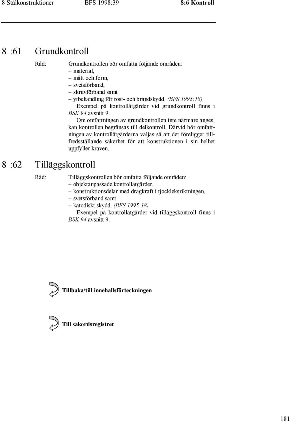 Om omfattningen av grundkontrollen inte närmare anges, kan kontrollen begränsas till delkontroll.