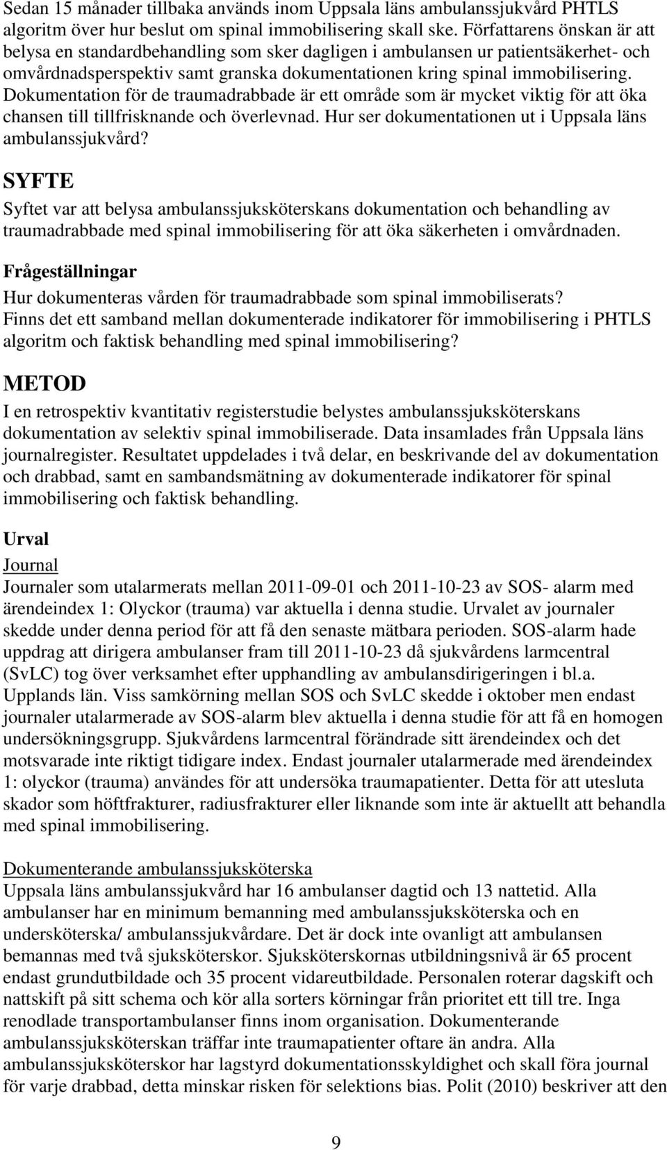 Dokumentation för de traumadrabbade är ett område som är mycket viktig för att öka chansen till tillfrisknande och överlevnad. Hur ser dokumentationen ut i Uppsala läns ambulanssjukvård?