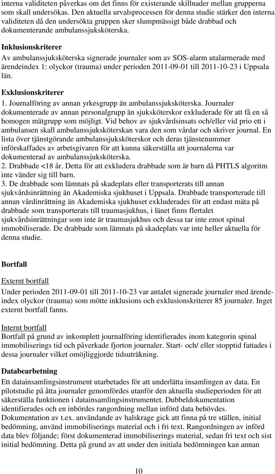 Inklusionskriterer Av ambulanssjuksköterska signerade journaler som av SOS-alarm utalarmerade med ärendeindex 1: olyckor (trauma) under perioden 2011-09-01 till 2011-10-23 i Uppsala län.