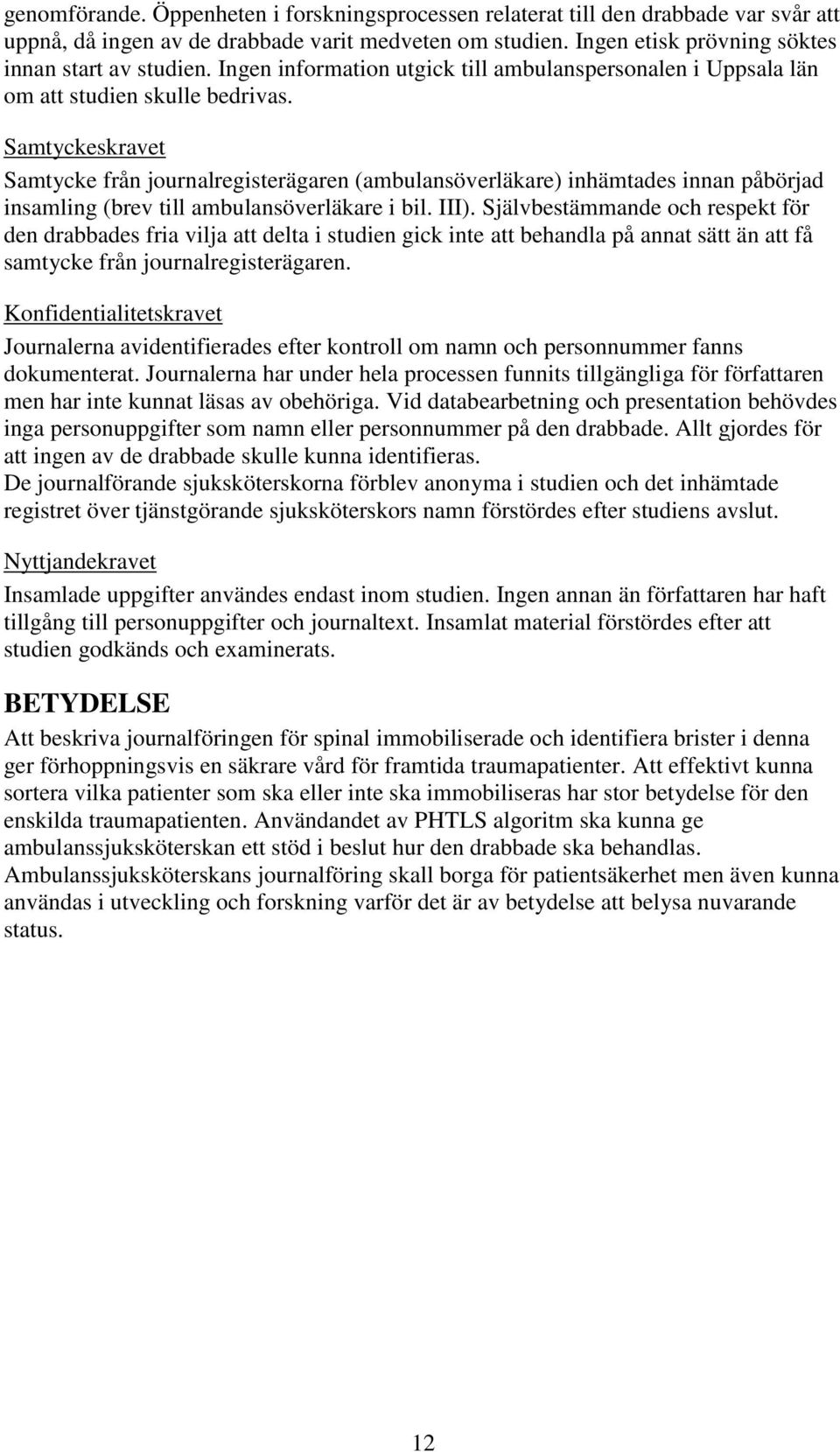 Samtyckeskravet Samtycke från journalregisterägaren (ambulansöverläkare) inhämtades innan påbörjad insamling (brev till ambulansöverläkare i bil. III).