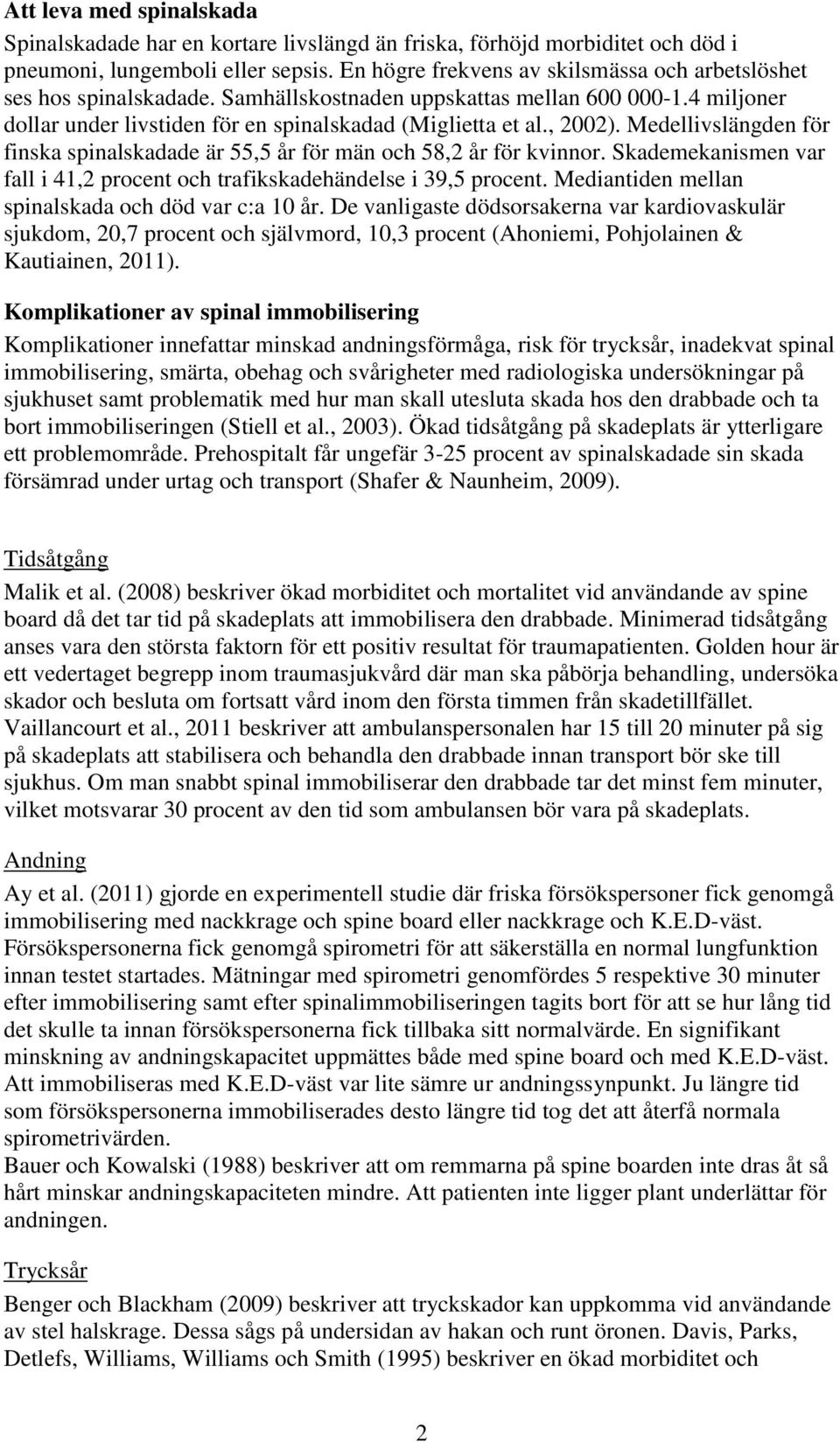 Medellivslängden för finska spinalskadade är 55,5 år för män och 58,2 år för kvinnor. Skademekanismen var fall i 41,2 procent och trafikskadehändelse i 39,5 procent.