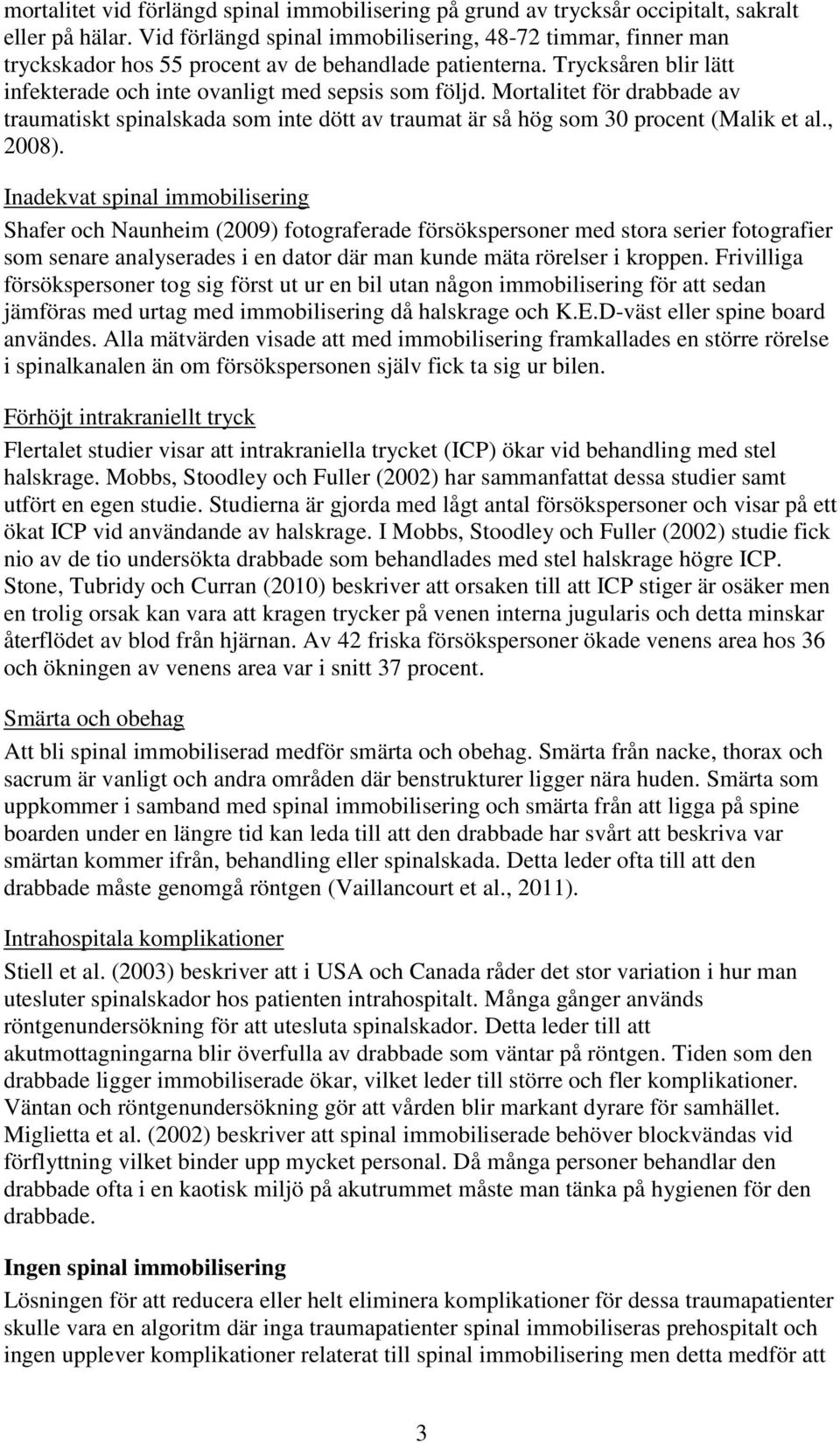 Mortalitet för drabbade av traumatiskt spinalskada som inte dött av traumat är så hög som 30 procent (Malik et al., 2008).