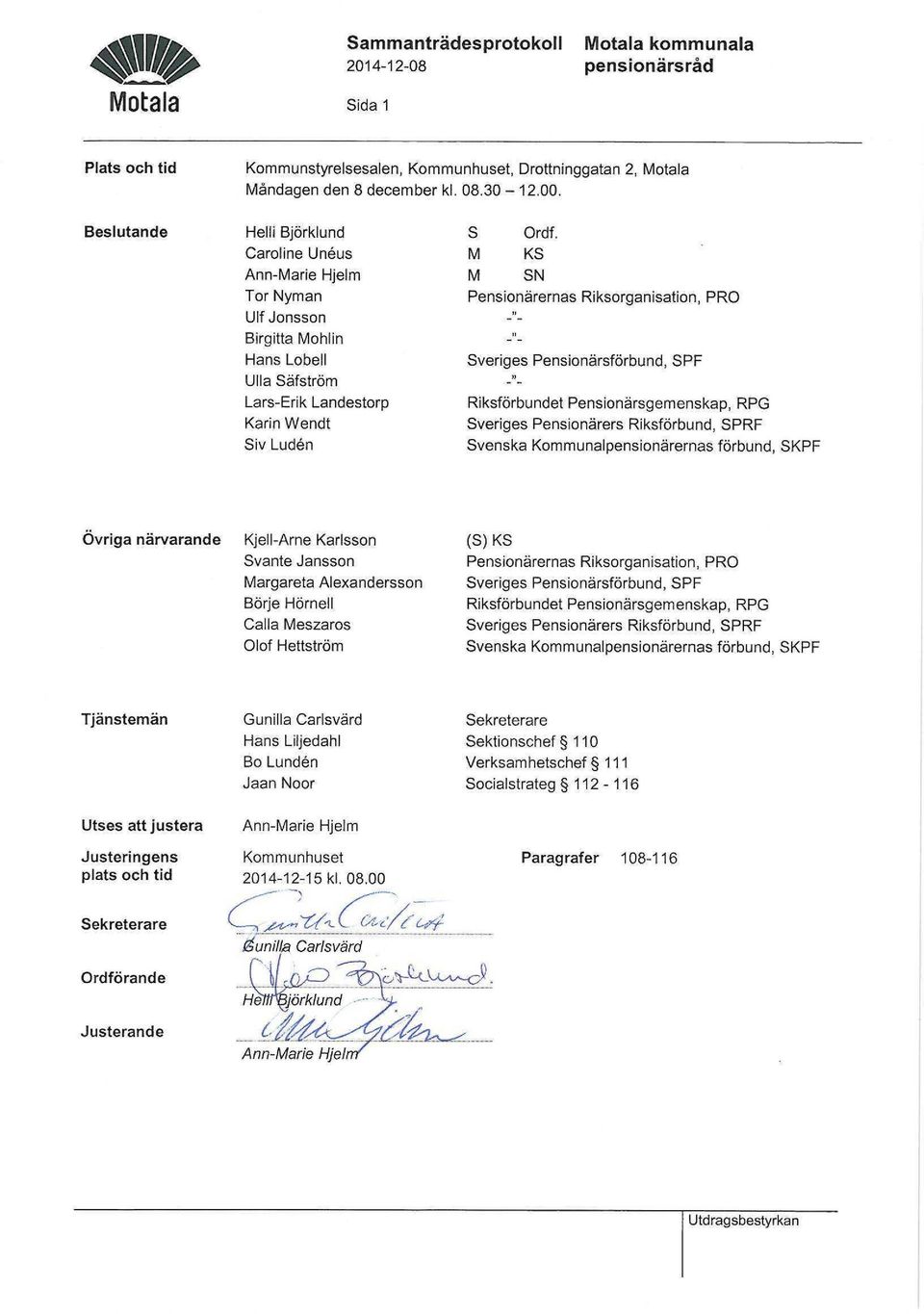 M KS M SN Pensionärernas Riksorganisation, PRO Sveriges Pensionärsförbund, SPF Riksförbundet Pensionärsgemenskap, RPG Sveriges Pensionärers Riksförbund, SPRF Svenska Kommunalpensionärernas förbund,