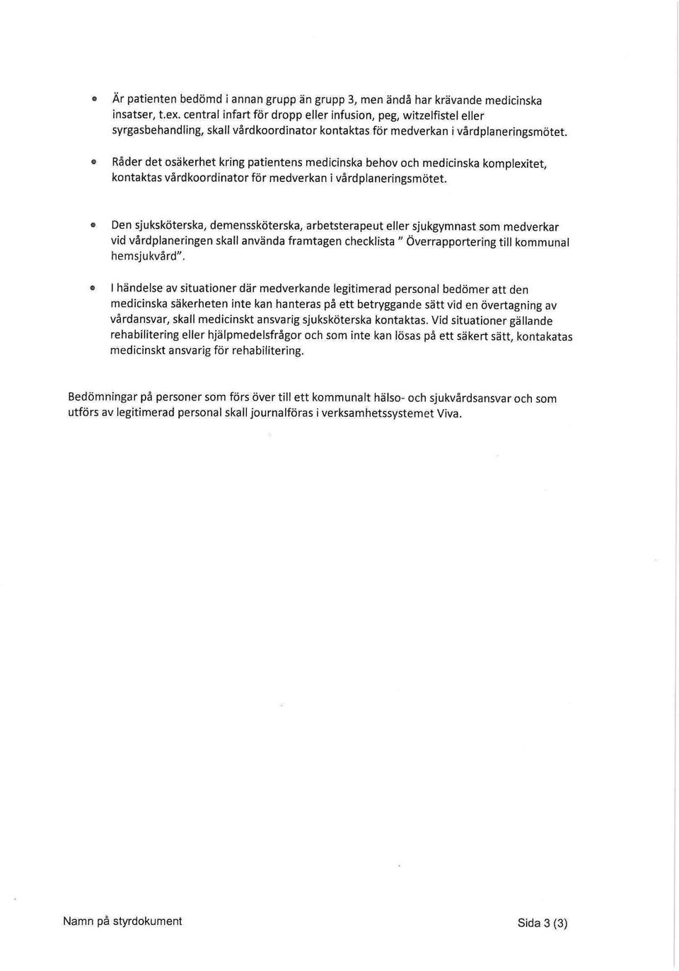 Råder det osäkerhet kring patientens medicinska behov och medicinska komplexitet, kontaktas vårdkoordinator för medverkan i vårdplaneringsmötet.