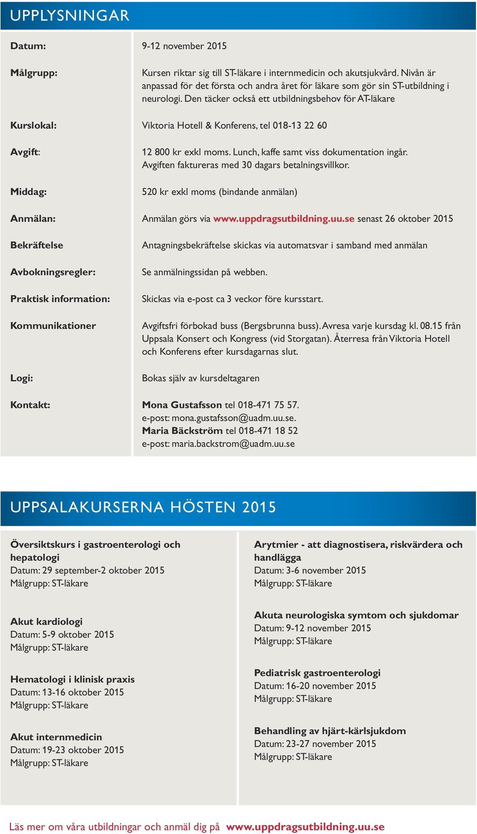 Den täcker också ett utbildningsbehov för AT-läkare Kurslokal: Viktoria Hotell & Konferens, tel 018-13 22 60 Avgift: Middag: 12 800 kr exkl moms. Lunch, kaffe samt viss dokumentation ingår.