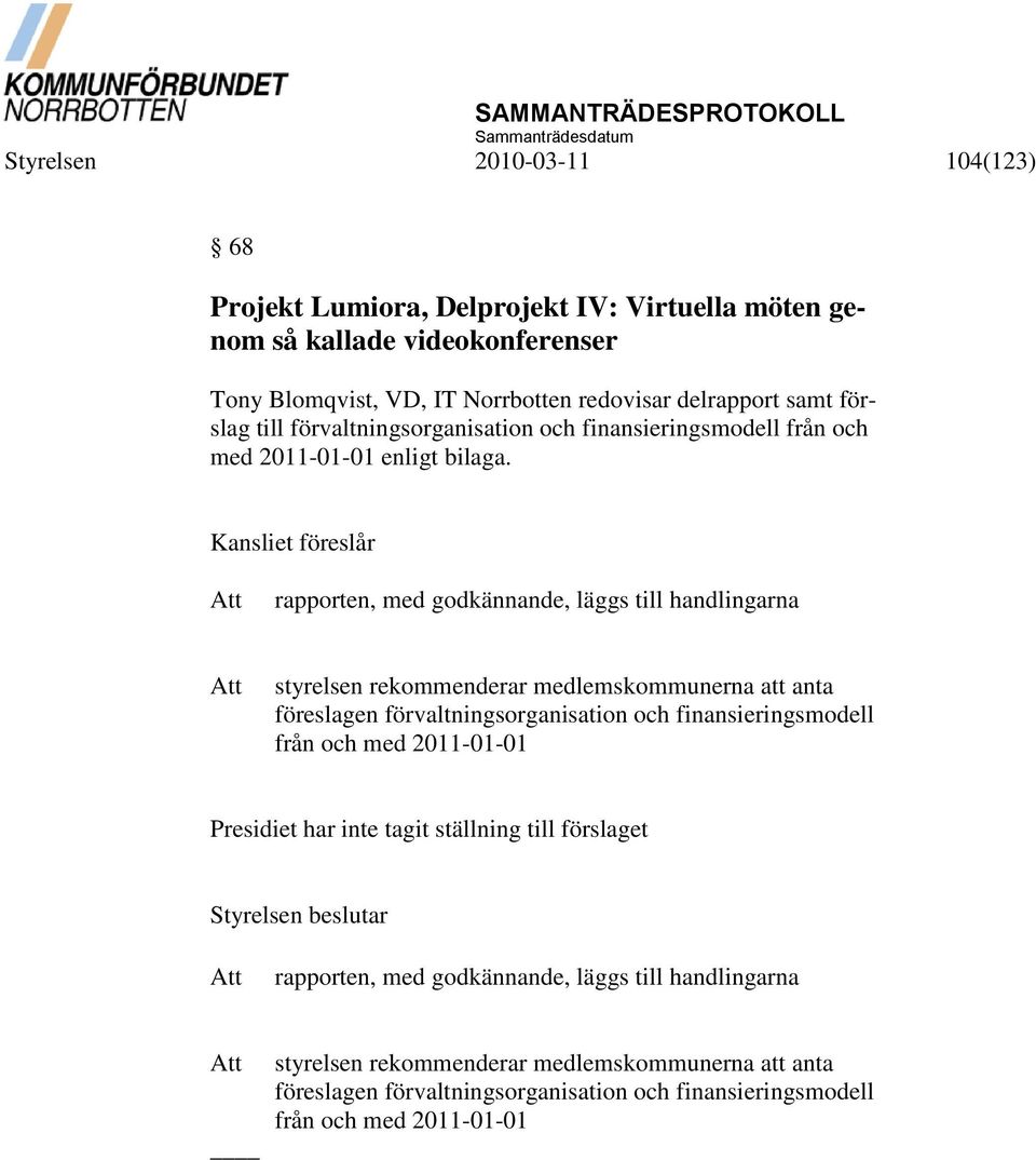 Kansliet föreslår Att rapporten, med godkännande, läggs till handlingarna Att styrelsen rekommenderar medlemskommunerna att anta föreslagen förvaltningsorganisation och finansieringsmodell från och