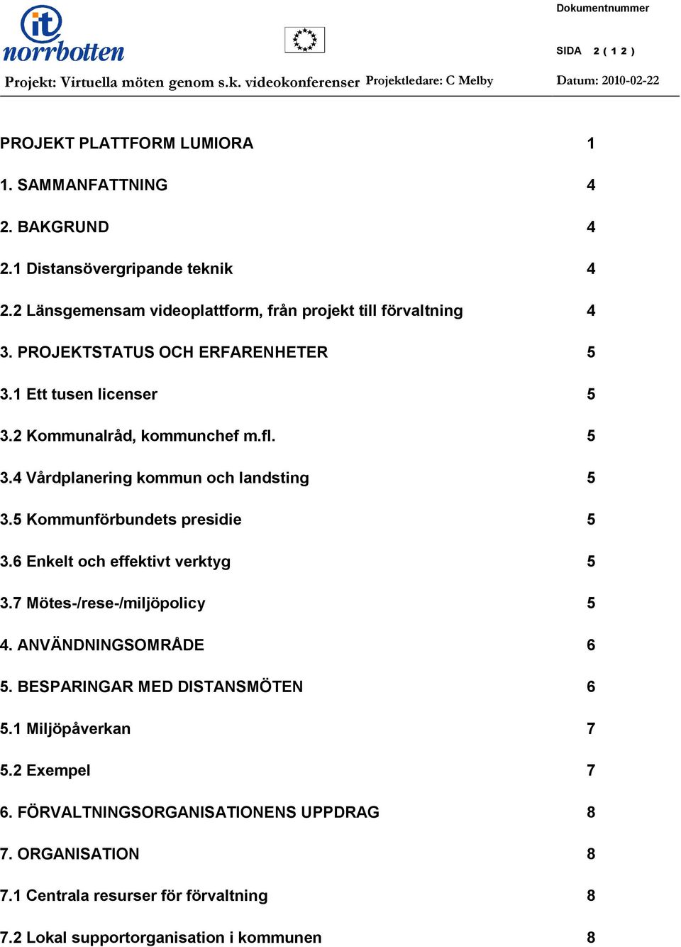 5 3.4 Vårdplanering kommun och landsting 5 3.5 Kommunförbundets presidie 5 3.6 Enkelt och effektivt verktyg 5 3.7 Mötes-/rese-/miljöpolicy 5 4.