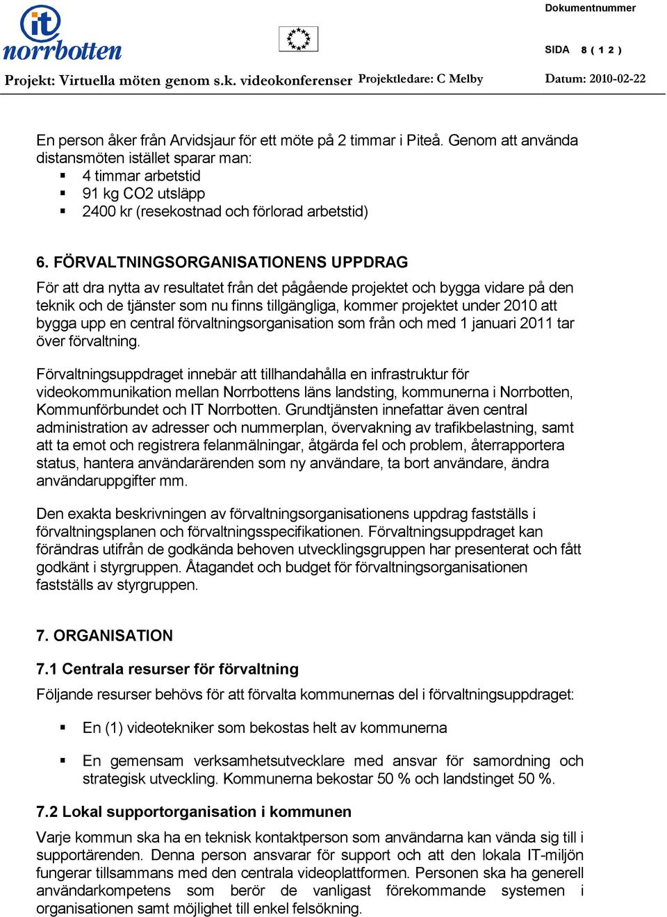 FÖRVALTNINGSORGANISATIONENS UPPDRAG För att dra nytta av resultatet från det pågående projektet och bygga vidare på den teknik och de tjänster som nu finns tillgängliga, kommer projektet under 2010