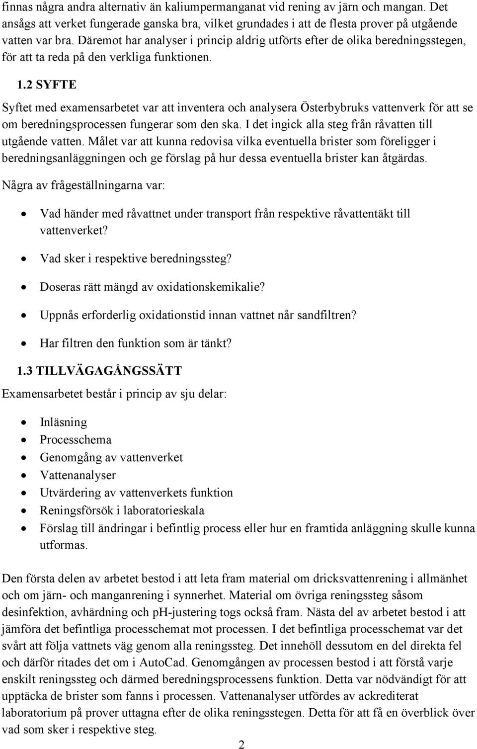 2 SYFTE Syftet med examensarbetet var att inventera och analysera Österbybruks vattenverk för att se om beredningsprocessen fungerar som den ska.