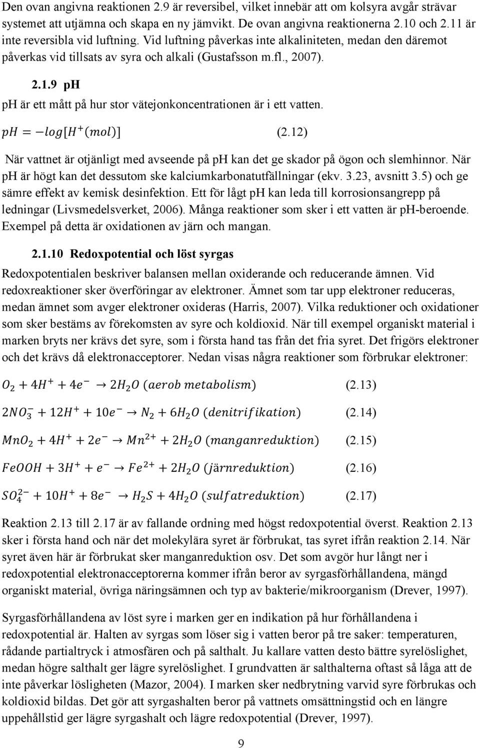 ph = log[h + (mol)] (2.12) När vattnet är otjänligt med avseende på ph kan det ge skador på ögon och slemhinnor. När ph är högt kan det dessutom ske kalciumkarbonatutfällningar (ekv. 3.23, avsnitt 3.