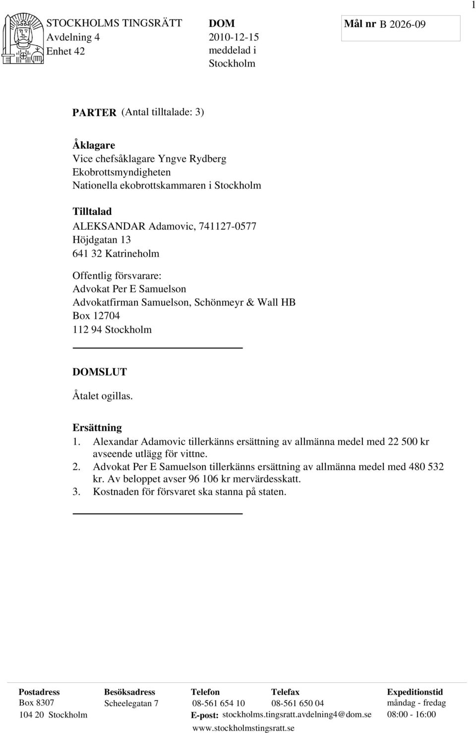 Alexandar Adamovic tillerkänns ersättning av allmänna medel med 22 500 kr avseende utlägg för vittne. 2. Advokat Per E Samuelson tillerkänns ersättning av allmänna medel med 480 532 kr.