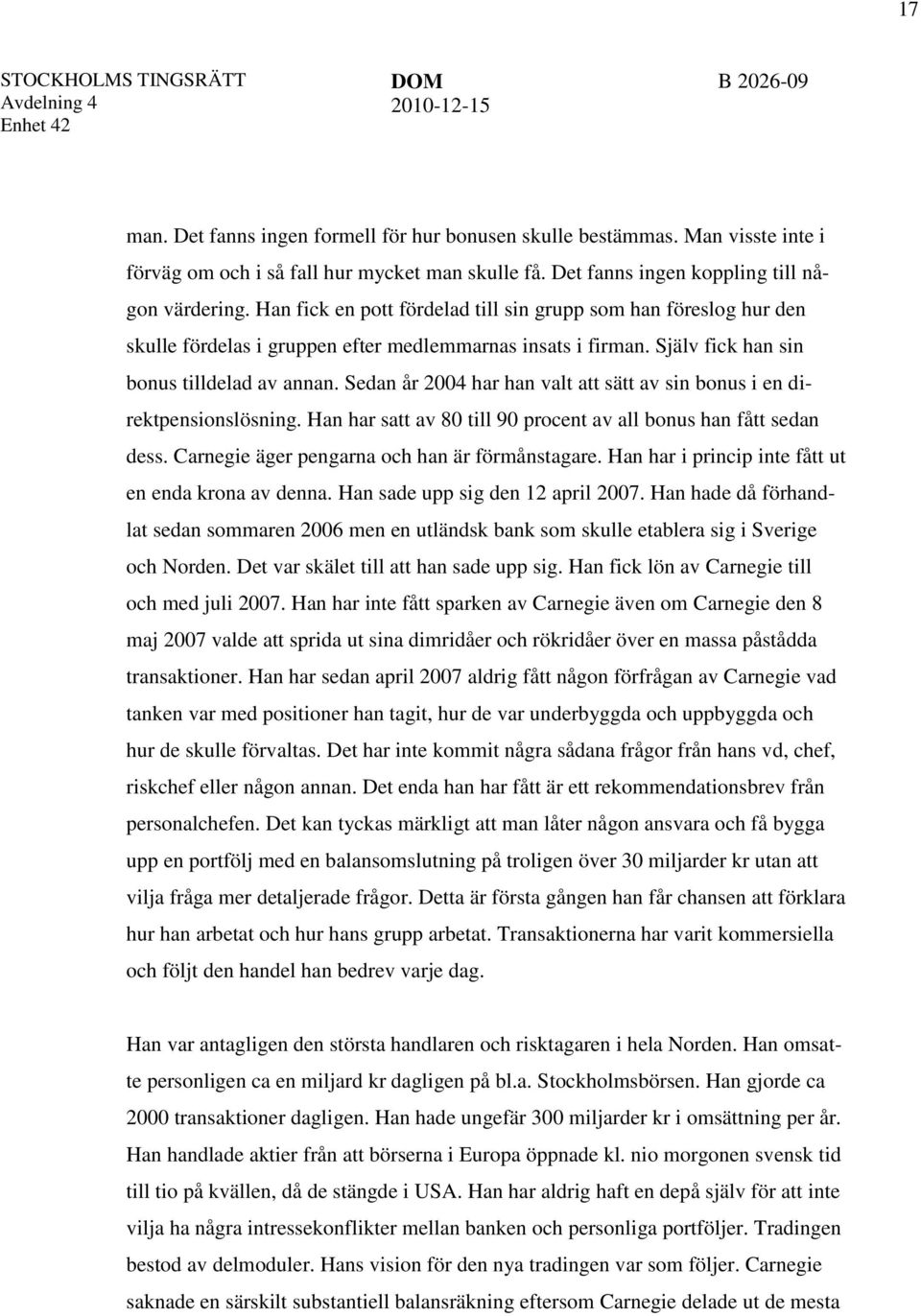 Sedan år 2004 har han valt att sätt av sin bonus i en direktpensionslösning. Han har satt av 80 till 90 procent av all bonus han fått sedan dess. Carnegie äger pengarna och han är förmånstagare.