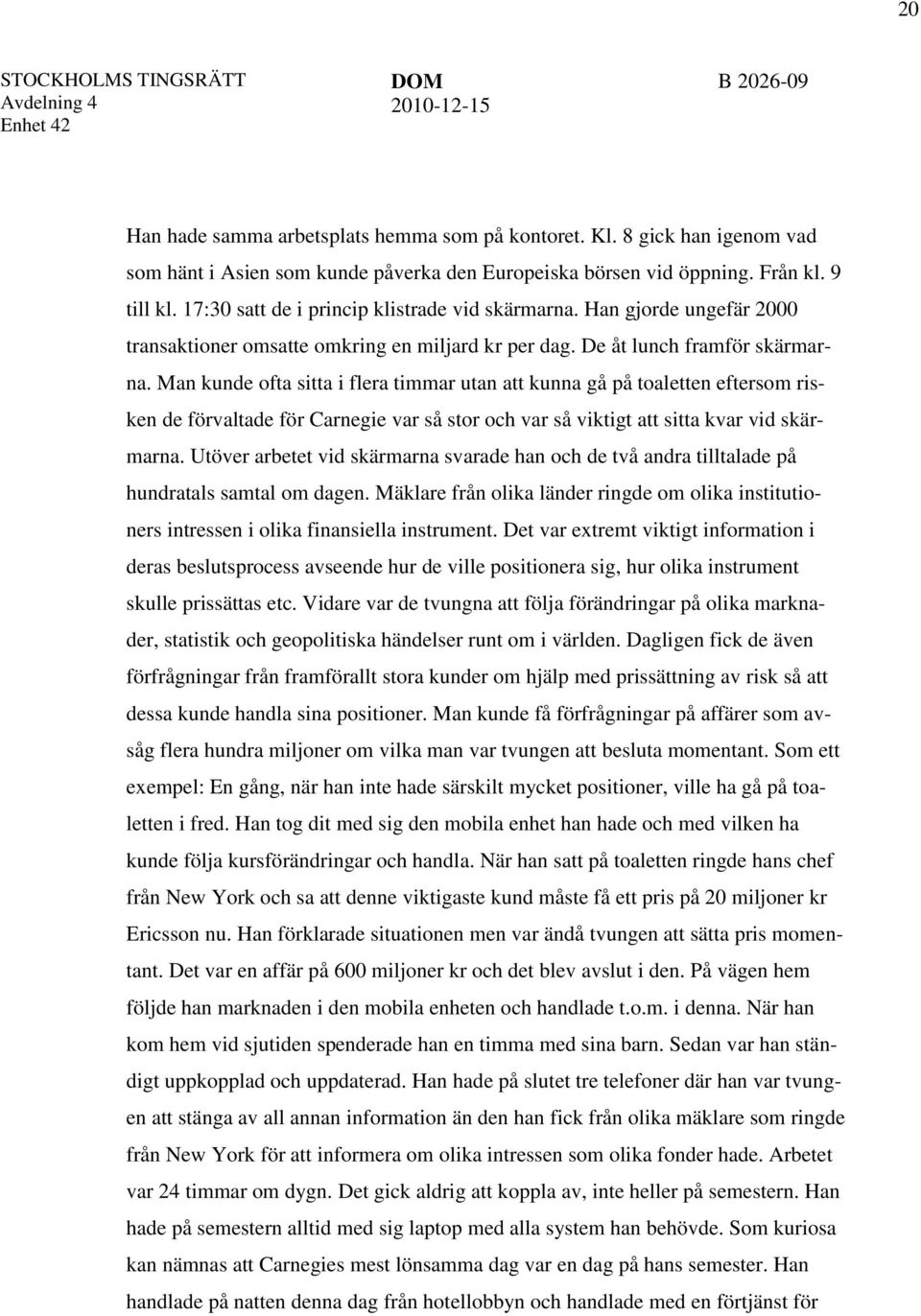 Man kunde ofta sitta i flera timmar utan att kunna gå på toaletten eftersom risken de förvaltade för Carnegie var så stor och var så viktigt att sitta kvar vid skärmarna.