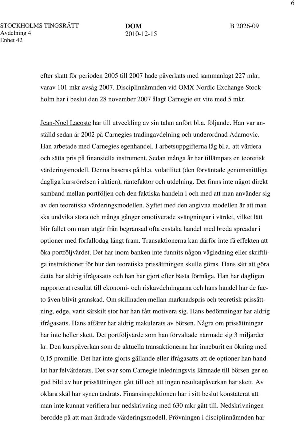 Han var anställd sedan år 2002 på Carnegies tradingavdelning och underordnad Adamovic. Han arbetade med Carnegies egenhandel. I arbetsuppgifterna låg bl.a. att värdera och sätta pris på finansiella instrument.