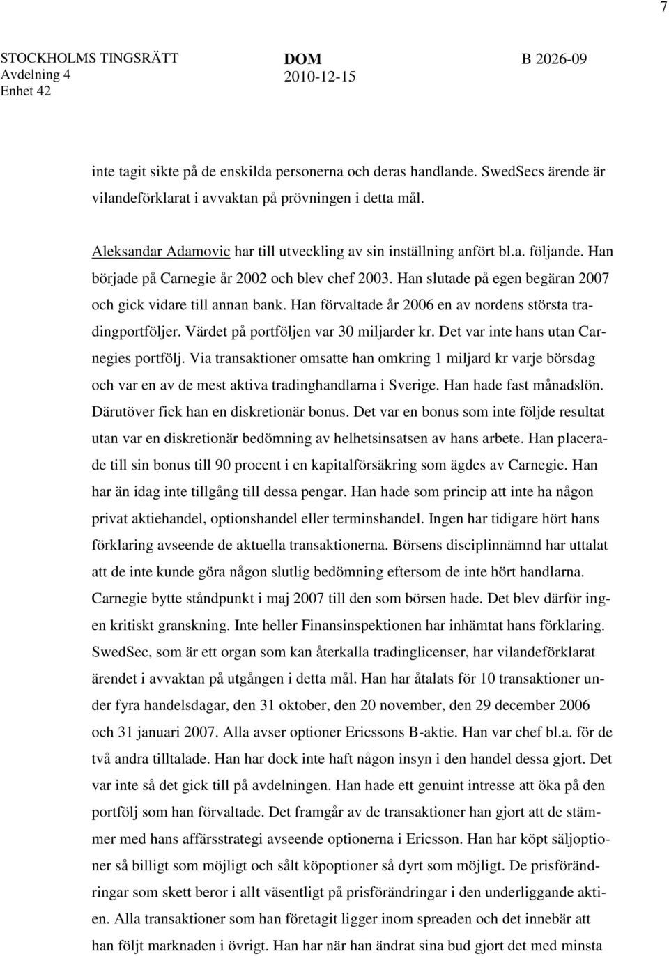 Han förvaltade år 2006 en av nordens största tradingportföljer. Värdet på portföljen var 30 miljarder kr. Det var inte hans utan Carnegies portfölj.