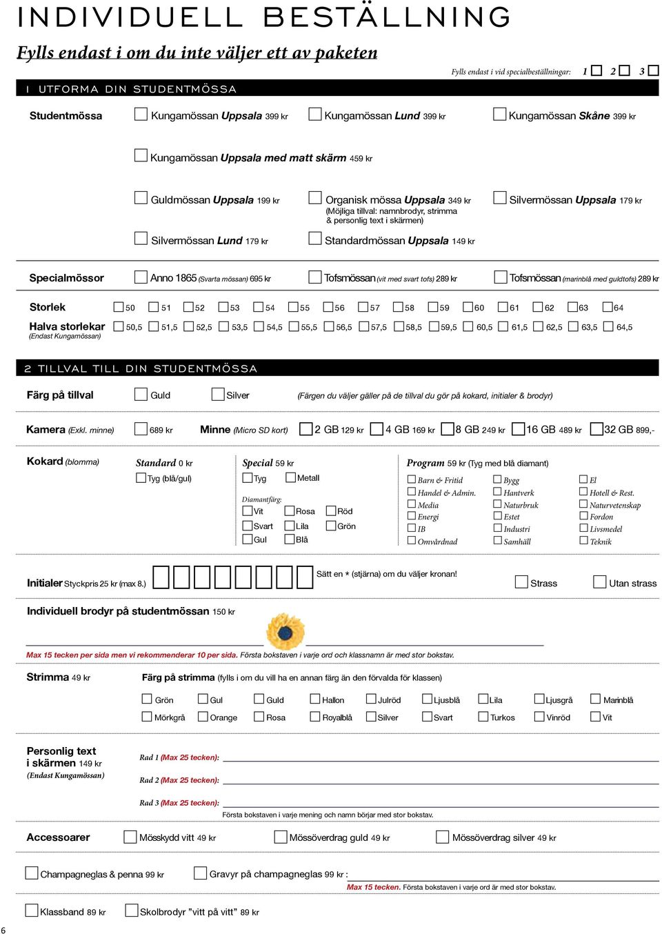 skärmen) mössan Lund 179 kr Standardmössan Uppsala 149 kr Specialmössor Anno 1865 (a mössan) 695 kr Tofsmössan (vit med svart tofs) 289 kr Tofsmössan (marinblå med guldtofs) 289 kr Storlek 50 51 52