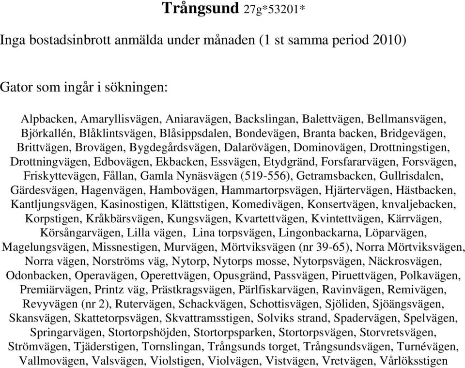 Ekbacken, Essvägen, Etydgränd, Forsfararvägen, Forsvägen, Friskyttevägen, Fållan, Gamla Nynäsvägen (519-556), Getramsbacken, Gullrisdalen, Gärdesvägen, Hagenvägen, Hambovägen, Hammartorpsvägen,