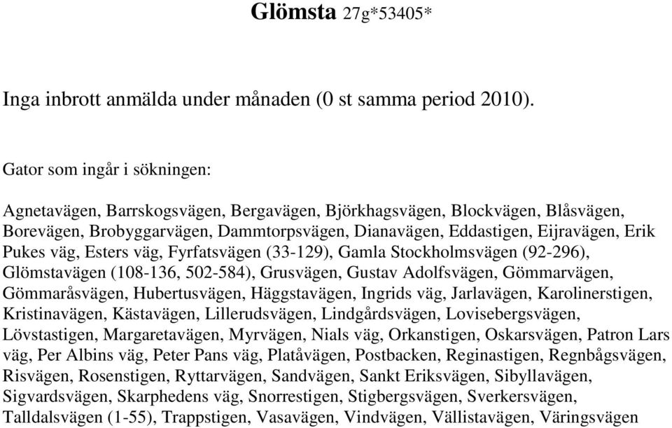 väg, Esters väg, Fyrfatsvägen (33-129), Gamla Stockholmsvägen (92-296), Glömstavägen (108-136, 502-584), Grusvägen, Gustav Adolfsvägen, Gömmarvägen, Gömmaråsvägen, Hubertusvägen, Häggstavägen,