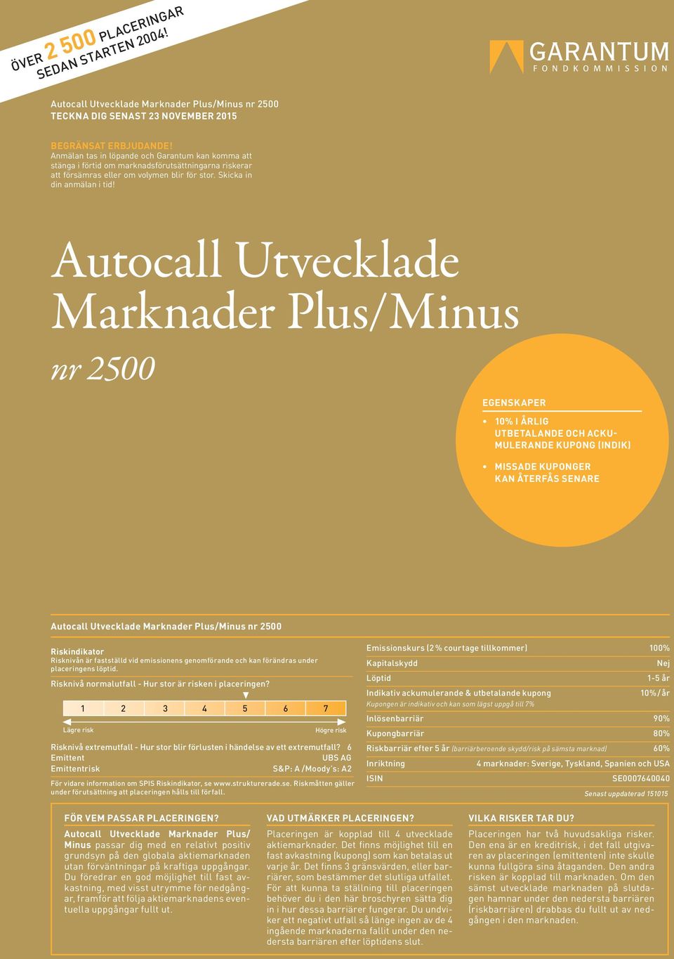 Autocall Utvecklade Marknader Plus/Minus nr 2500 EGENSKAPER 10% I ÅRLIG UTBETALANDE OCH ACKU- MULERANDE KUPONG (INDIK) MISSADE KUPONGER KAN ÅTERFÅS SENARE Autocall Utvecklade Marknader Plus/Minus nr