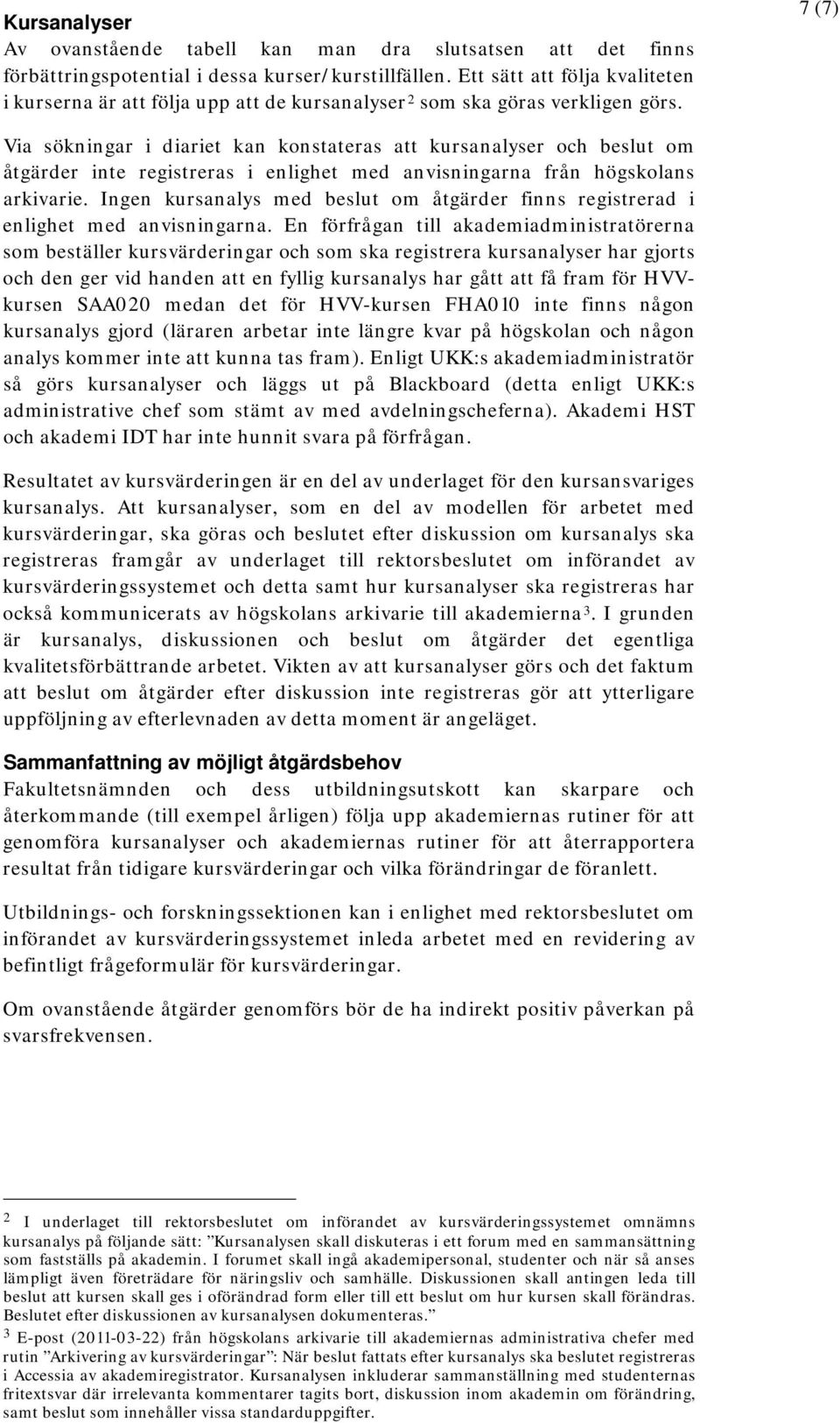 7 (7) Via sökningar i diariet kan konstateras att kursanalyser och beslut om åtgärder inte registreras i enlighet med anvisningarna från högskolans arkivarie.