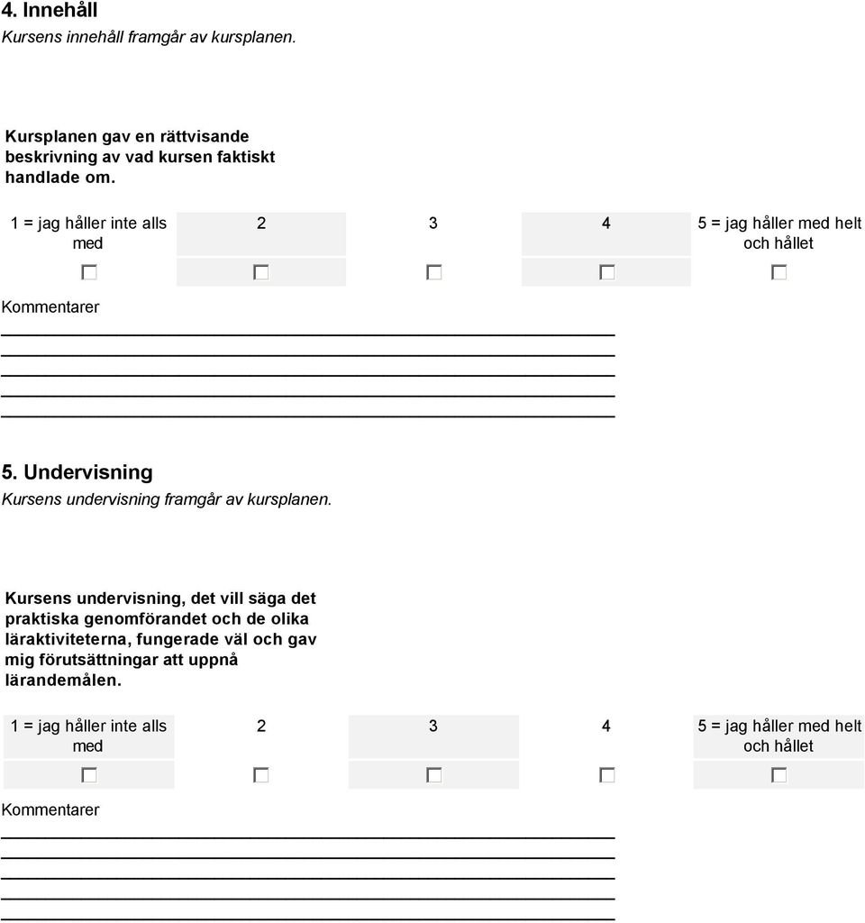 Kursens undervisning, det vill säga det praktiska genomförandet och de olika läraktiviteterna, fungerade väl och gav mig förutsättningar att uppnå lärandemålen.