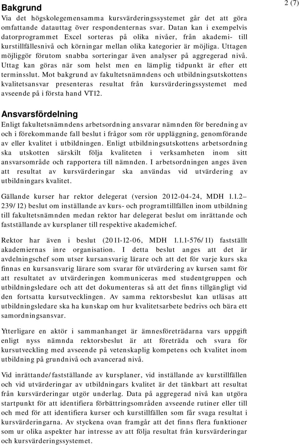 Uttagen möjliggör förutom snabba sorteringar även analyser på aggregerad nivå. Uttag kan göras när som helst men en lämplig tidpunkt är efter ett terminsslut.