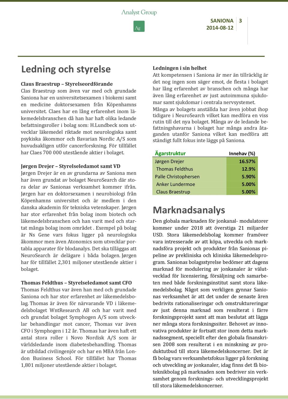 Lundbeck som utvecklar läkemedel riktade mot neurologiska samt psykiska åkommor och Bavarian Nordic A/S som huvudsakligen utför cancerforskning.