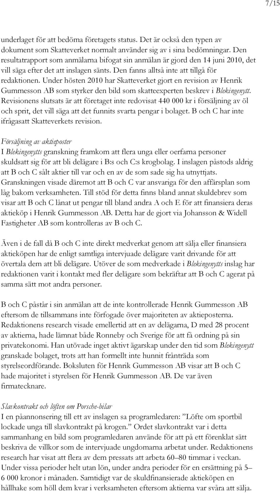 Under hösten 2010 har Skatteverket gjort en revision av Henrik Gummesson AB som styrker den bild som skatteexperten beskrev i Blekingenytt.