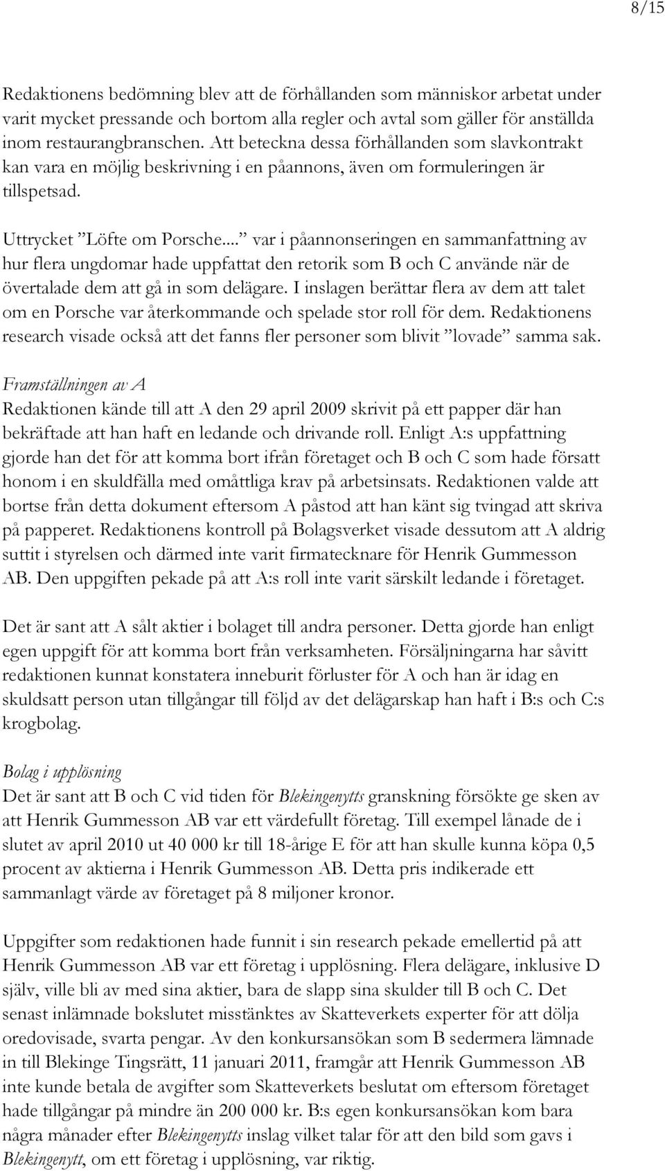 .. var i påannonseringen en sammanfattning av hur flera ungdomar hade uppfattat den retorik som B och C använde när de övertalade dem att gå in som delägare.