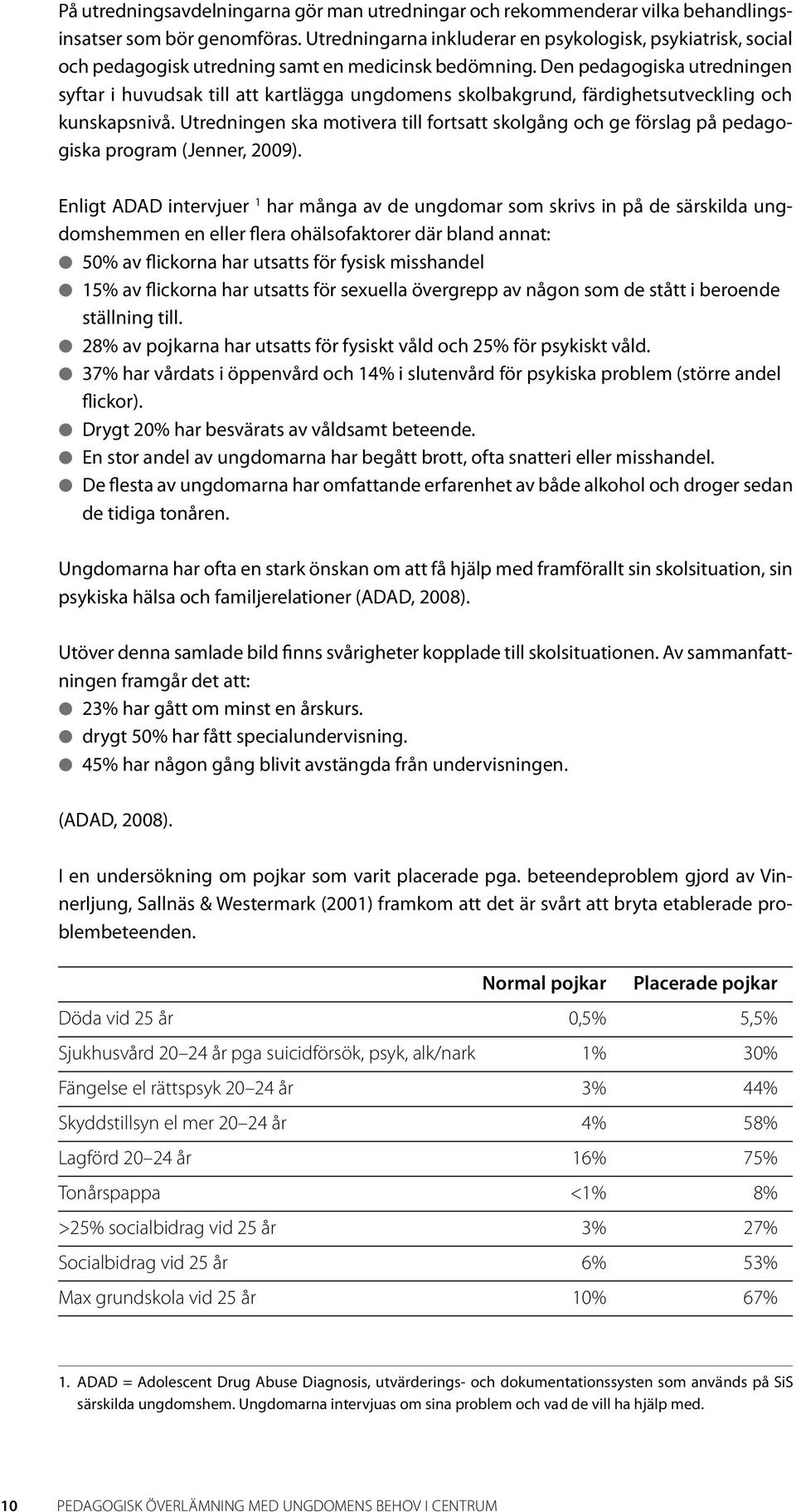 Den pedagogiska utredningen syftar i huvudsak till att kartlägga ungdomens skolbakgrund, färdighetsutveckling och kunskapsnivå.