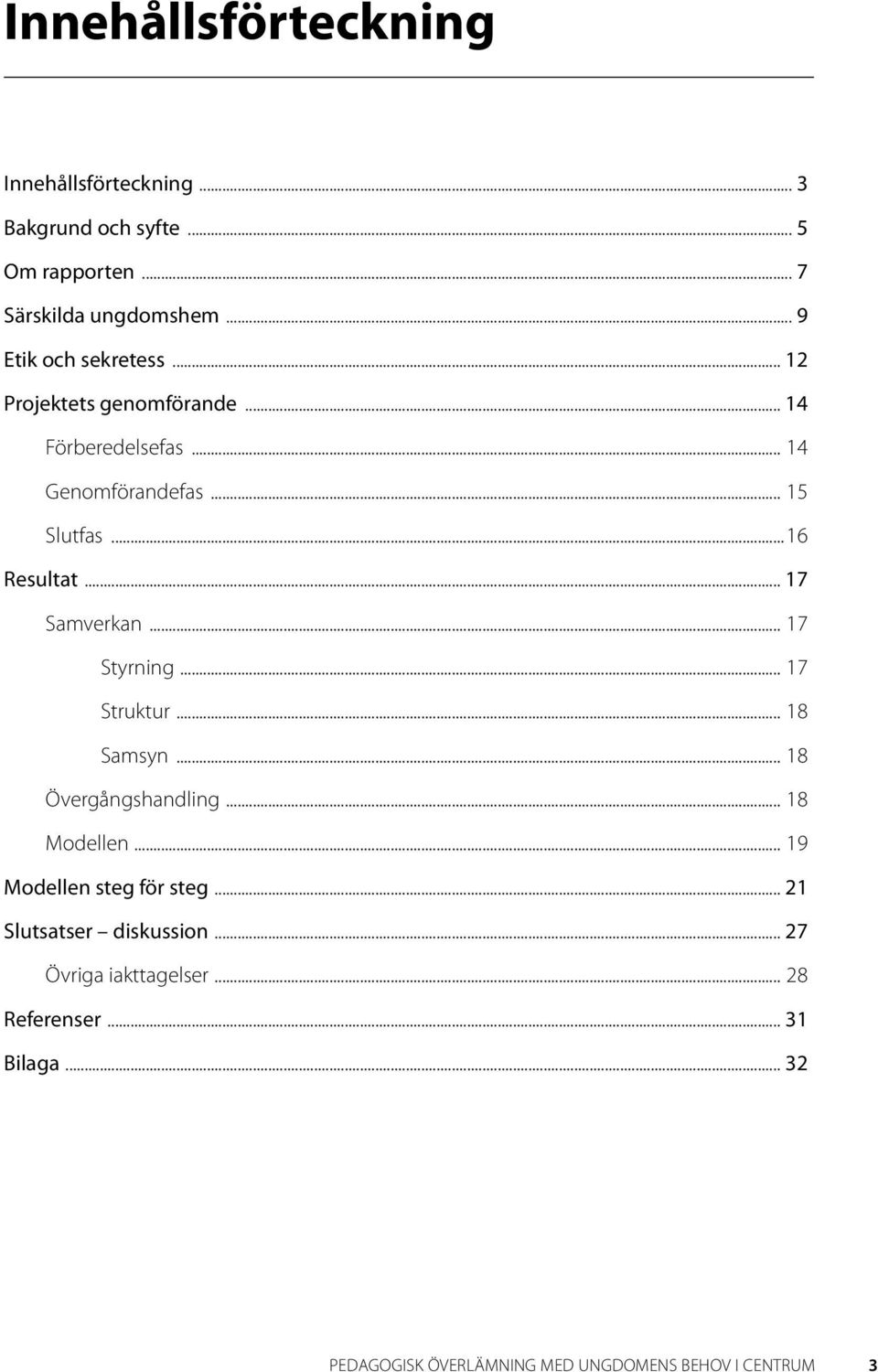 .. 17 Samverkan... 17 Styrning... 17 Struktur... 18 Samsyn... 18 Övergångshandling... 18 Modellen... 19 Modellen steg för steg.