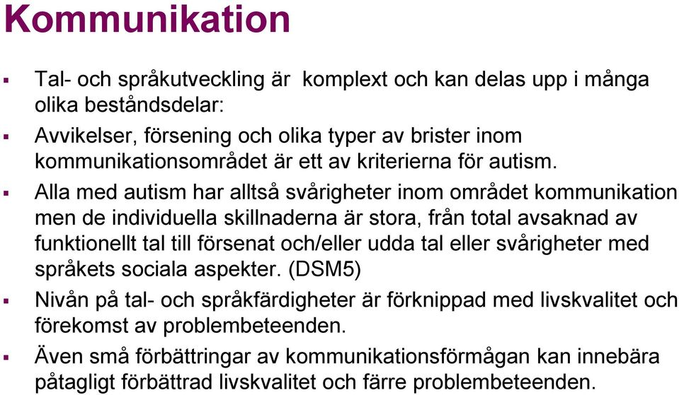 Alla med autism har alltså svårigheter inom området kommunikation men de individuella skillnaderna är stora, från total avsaknad av funktionellt tal till försenat